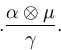 $.\dfrac{\alpha\otimes\mu}{\gamma}.$